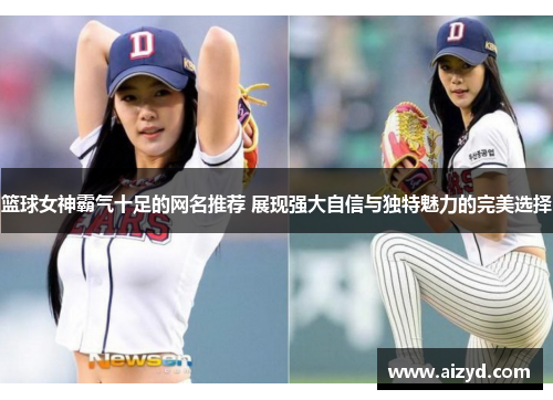 篮球女神霸气十足的网名推荐 展现强大自信与独特魅力的完美选择